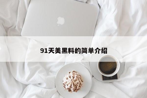 91天美黑料的简单介绍