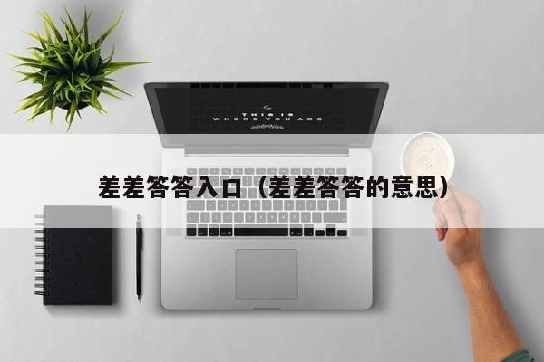 差差答答入口（差差答答的意思）