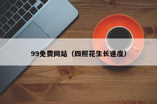 99免费网站（四照花生长速度）